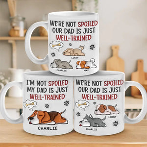 I'm Not Spoiled My Dad Is Just Well Trained - Dog Personalized Custom 3D Inflated Effect Printed Mug - Father's Day, Gift For Pet Owners, Pet Lovers