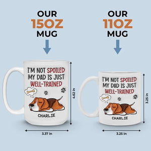 I'm Not Spoiled My Dad Is Just Well Trained - Dog Personalized Custom 3D Inflated Effect Printed Mug - Father's Day, Gift For Pet Owners, Pet Lovers