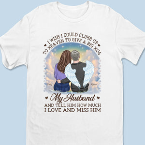 I Wish I Could Climb Up To Heaven To Give A Big Hug - Memorial Personalized Custom Unisex T-shirt, Premium T-shirt, Hoodie - Sympathy Gift For Husband Wife, Anniversary