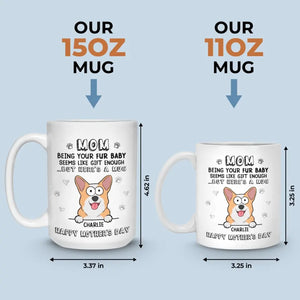 Being Your Fur Babies Seems Like Gift Enough - Dog & Cat Personalized Custom Mug - Mother's Day, Gift For Pet Owners, Pet Lovers