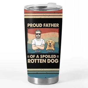 Proud Father Of Spoiled Rotten Dogs - Dog Personalized Custom Tumbler - Father's Day, Gift For Pet Owners, Pet Lovers