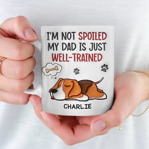 I'm Not Spoiled My Dad Is Just Well Trained - Dog Personalized Custom 3D Inflated Effect Printed Mug -  Father's Day, Gift For Pet Owners, Pet Lovers