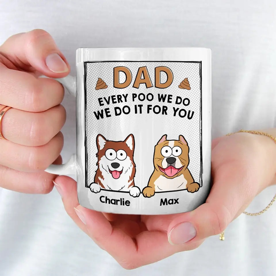 Every Poo I Do I Do It For You - Dog & Cat Personalized Custom Mug - Father's Day, Gift For Pet Owners, Pet Lovers