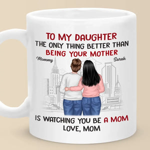 The Only Thing Better Than Being Your Mother Is Watching You Be A Mom - Family Personalized Custom Mug - Gift For Daughter