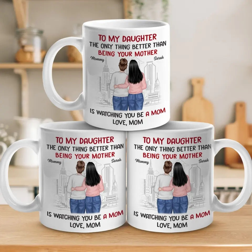 The Only Thing Better Than Being Your Mother Is Watching You Be A Mom - Family Personalized Custom Mug - Gift For Daughter
