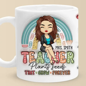 Teacher Plants Seeds That Grow Forever - Teacher Personalized Custom 3D Inflated Effect Printed Mug - Gift For Teacher