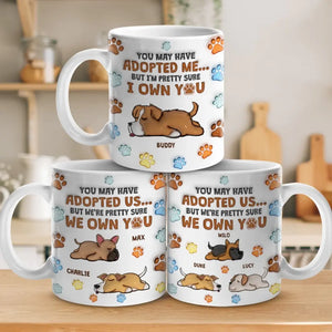 You May Have Adopted Me, But I'm Pretty Sure I Own You - Dog Personalized Custom 3D Inflated Effect Printed Mug - Gift For Pet Owners, Pet Lovers