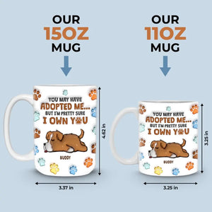 You May Have Adopted Me, But I'm Pretty Sure I Own You - Dog Personalized Custom 3D Inflated Effect Printed Mug - Gift For Pet Owners, Pet Lovers