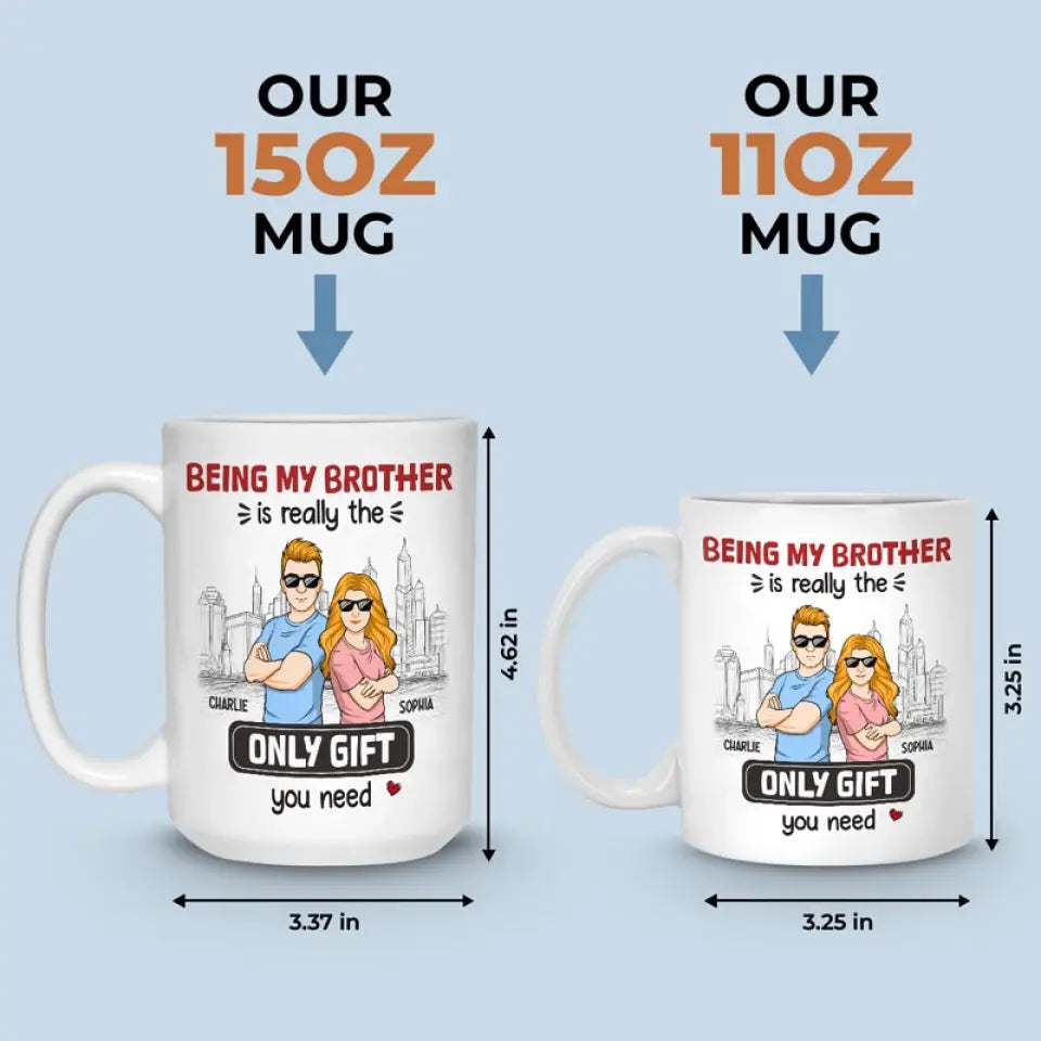 Being My Brother Is Really The Only Gift You Need - Family Personalized Custom Mug - Gift For Family Members, Siblings, Brothers, Sisters