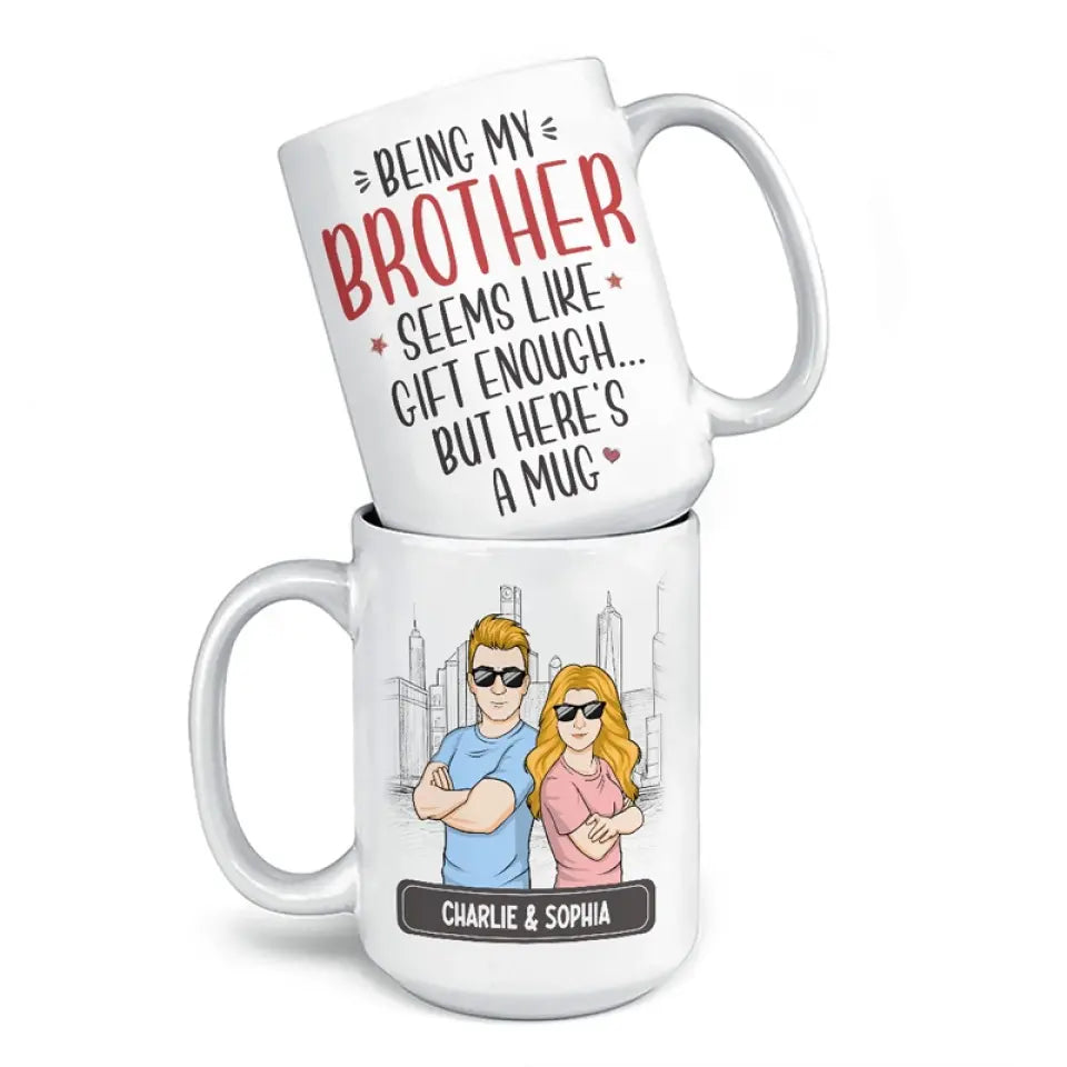 Being My Brother Seems Like Gift Enough - Family Personalized Custom Mug - Gift For Family Members, Siblings, Brothers, Sisters