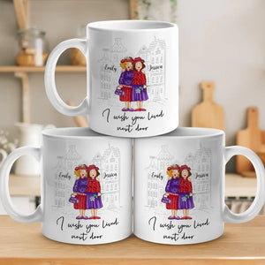 I Wish You Lived Next Door - Bestie Personalized Custom Mug - Gift For Best Friends, BFF, Sisters