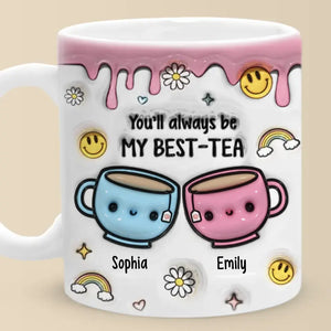 You'll Always Be My Best-Tea - Bestie Personalized Custom 3D Inflated Effect Printed Mug - Gift For Best Friends, BFF, Sisters