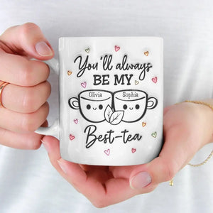 You'll Always Be My Best Tea - Bestie Personalized Custom 3D Inflated Effect Printed Mug - Gift For Best Friends, BFF, Sisters