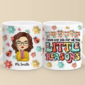 All The Little Reasons Make Me Love My Job - Teacher Personalized Custom 3D Inflated Effect Printed Mug - Gift For Teacher