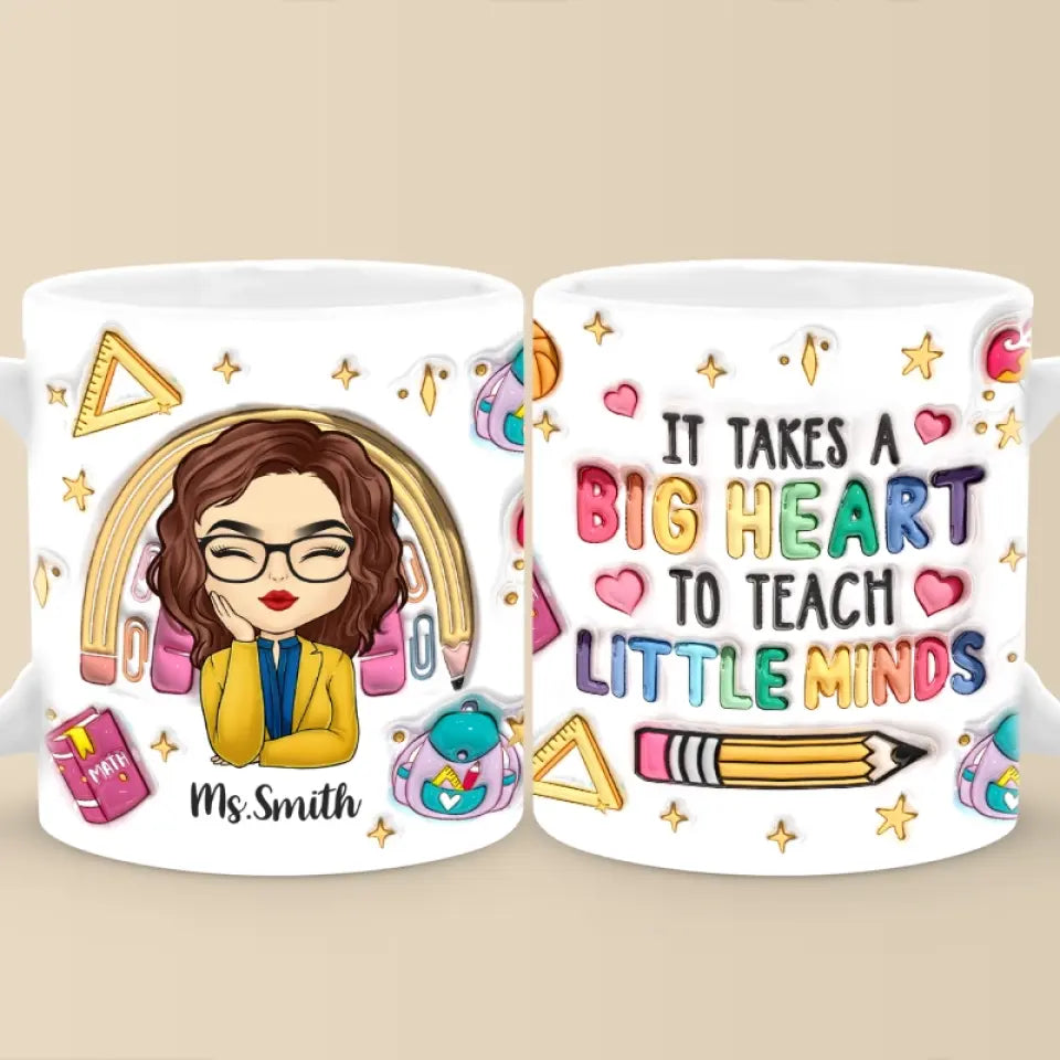 It Takes A Big Heart To Teach Little Minds - Teacher Personalized Custom 3D Inflated Effect Printed Mug - Gift For Teacher