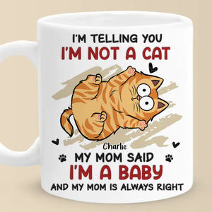 I'm Not A Cat, My Mom Said I'm A Baby - Cat Personalized Custom Mug - Gift For Pet Owners, Pet Lovers