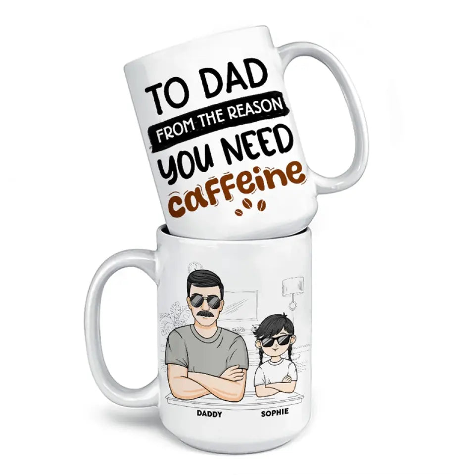 From The Reason You Need Caffeine - Family Personalized Custom Mug - Gift For Dad, Grandpa