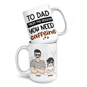 From The Reason You Need Caffeine - Family Personalized Custom Mug - Gift For Dad, Grandpa