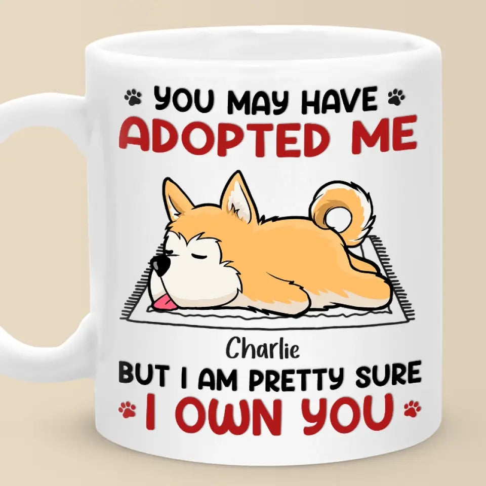 You May Have Adopted Me - Dog & Cat Personalized Custom Mug - Gift For Pet Owners, Pet Lovers