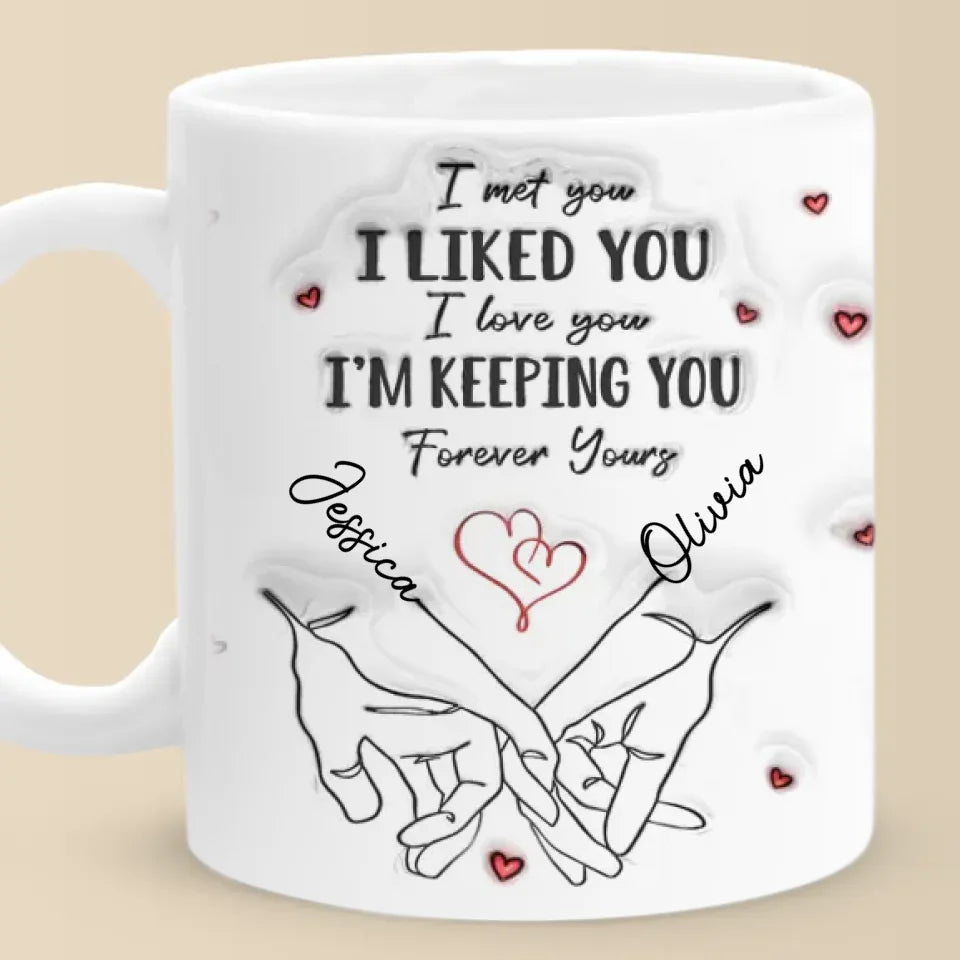 I Met You I Loved You I'm Keeping You - Couple Personalized Custom 3D Inflated Effect Printed Mug - Gift For Husband Wife, Anniversary