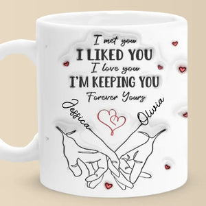 I Met You I Loved You I'm Keeping You - Couple Personalized Custom 3D Inflated Effect Printed Mug - Gift For Husband Wife, Anniversary