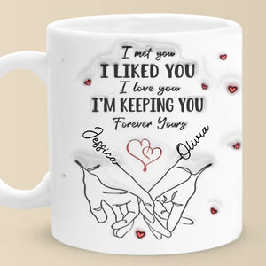 I Met You I Loved You I'm Keeping You - Couple Personalized Custom 3D Inflated Effect Printed Mug - Gift For Husband Wife, Anniversary