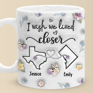 I Wish You Lived Next Door - Bestie Personalized Custom 3D Inflated Effect Printed Mug - Christmas Gift For Best Friends, BFF, Sisters