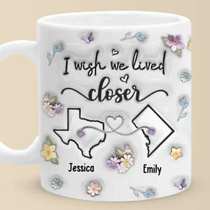 I Wish You Lived Next Door - Bestie Personalized Custom 3D Inflated Effect Printed Mug - Christmas Gift For Best Friends, BFF, Sisters