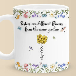 Sisters Are Different Flowers From The Same Garden - Bestie Personalized Custom 3D Inflated Effect Printed Mug - Christmas Gift For Best Friends, BFF, Sisters