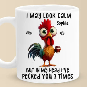 I May Look Calm But In My Head I've Pecked You Three Times - Friend Personalized Custom Mug - Christmas Gift For Best Friends, Sisters, Family Members, Coworkers