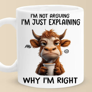 I Start Explaining Why I'm Right, You Know - Friend Personalized Custom Mug - Christmas Gift For Best Friends, Sisters, Family Members, Coworkers