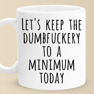 Let's Keep The Dumb To A Minimum Today - Coworker Personalized Custom Mug - Christmas Gift For Coworker