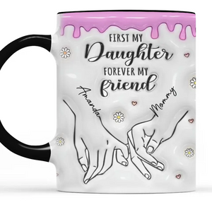 First My Daughter Forever My Friend - Family Personalized Custom 3D Inflated Effect Printed Mug - Christmas Gift For Gift For Mom, Daughter, Grandchild