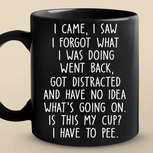 I Came, I Saw, I Forgot What I Was Doing Went Back - Friend Black Mug - Christmas Gift For Best Friends, Grandma, Grandpa