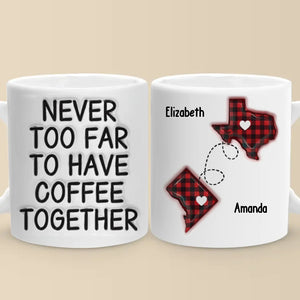 Never Too Far To Drink Together - Bestie Personalized Custom 3D Inflated Effect Printed Mug - Gift For Best Friends, BFF, Sisters