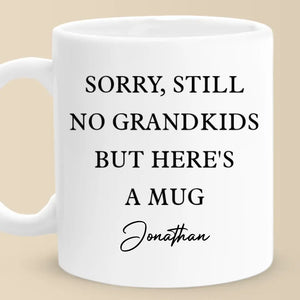 Sorry, Still No Grandkids But Here's A Mug - Family Personalized Custom Mug - Gift For Grandma, Grandpa