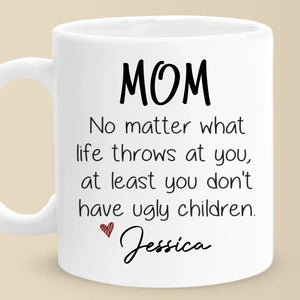 At Least You Don't Have Ugly Children - Family Personalized Custom Mug - Gift For Mom, Grandma