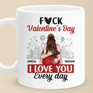 Forget Valentine's Day, I Love You Every Day - Couple Personalized Custom Mug - Gift For Husband Wife, Anniversary