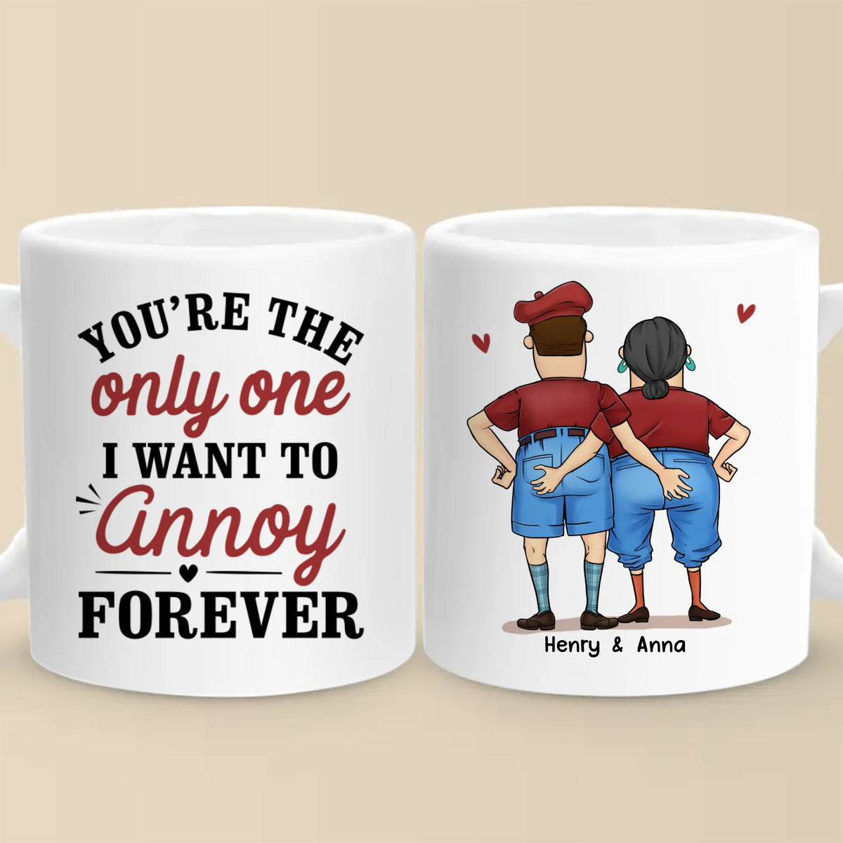 You're The Only One I Want To Annoy Forever - Couple Personalized Custom Mug - Gift For Husband Wife, Anniversary