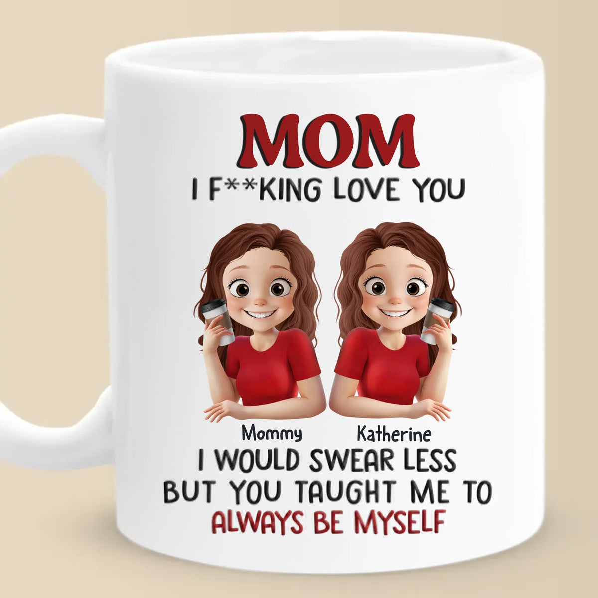 Love You, Mom, Just The Way I Am - Family Personalized Custom Mug - Mother's Day, Gift For Mom, Daughter